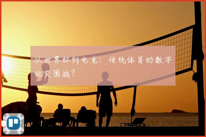 从世界杯到电竞：传统体育的数字化突围战？