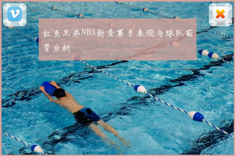 杜克兄弟NBA新秀赛季表现与球队前景分析