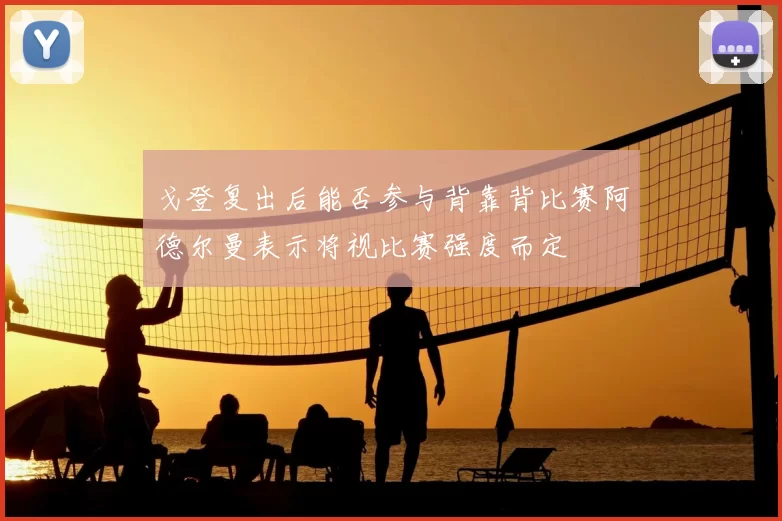 戈登复出后能否参与背靠背比赛阿德尔曼表示将视比赛强度而定