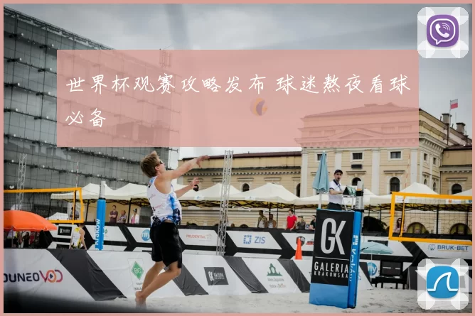 世界杯观赛攻略发布 球迷熬夜看球必备