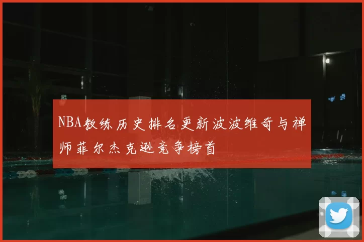 NBA教练历史排名更新波波维奇与禅师菲尔杰克逊竞争榜首