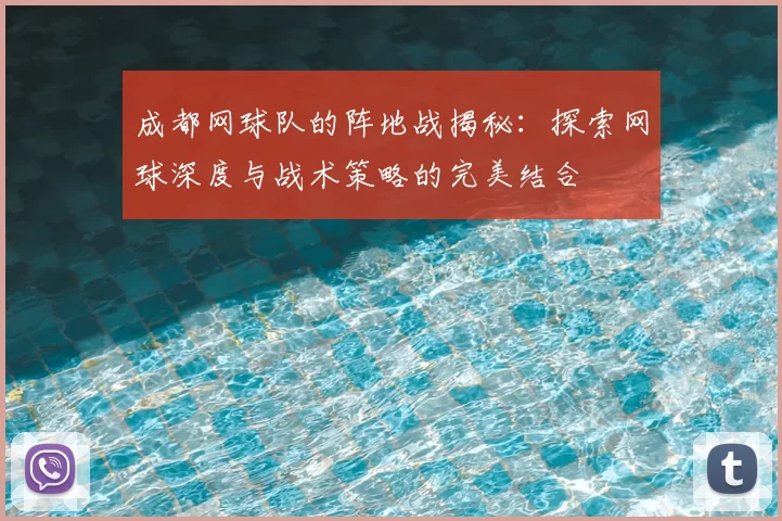 成都网球队的阵地战揭秘:探索网球深度与战术策略的完美结合