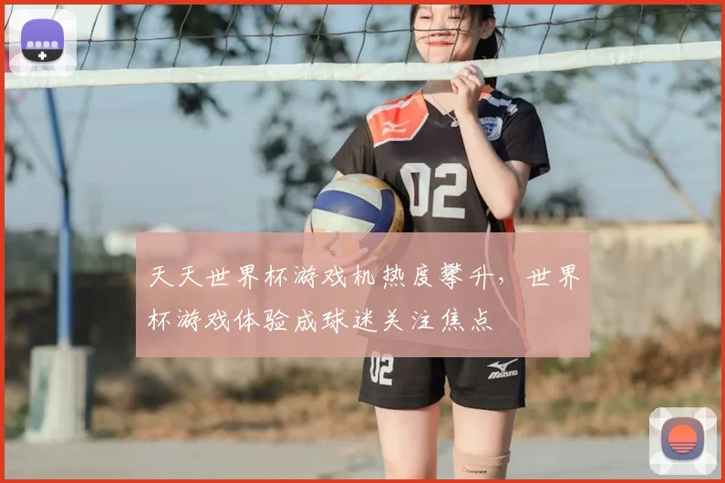 天天世界杯游戏机热度攀升,世界杯游戏体验成球迷关注焦点
