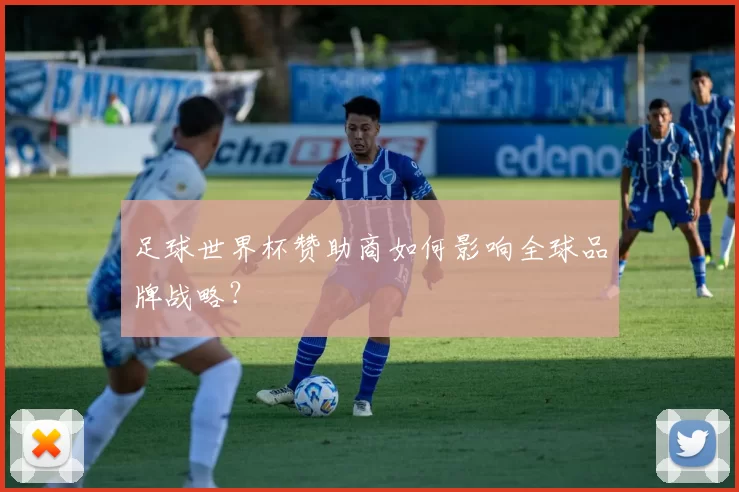 足球世界杯赞助商如何影响全球品牌战略？