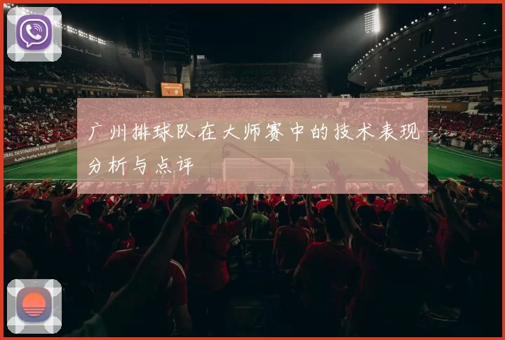 广州排球队在大师赛中的技术表现分析与点评