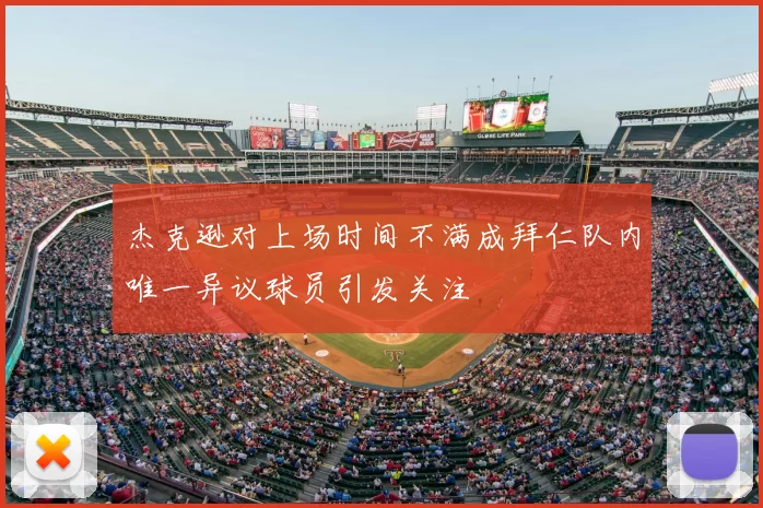 杰克逊对上场时间不满成拜仁队内唯一异议球员引发关注