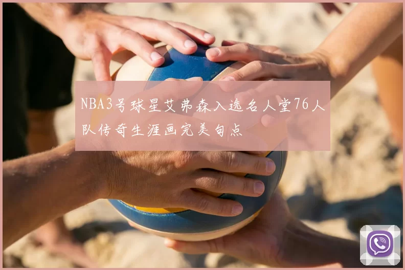 NBA3号球星艾弗森入选名人堂76人队传奇生涯画完美句点